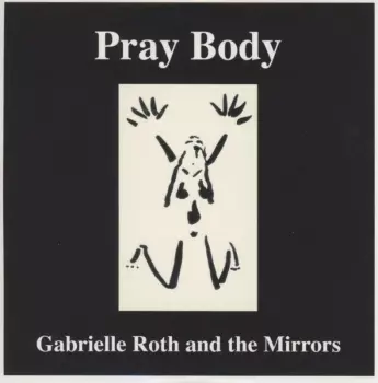 Gabrielle Roth & The Mirrors: Pray Body