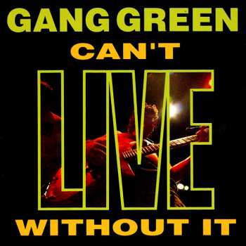 Album Gang Green: Can't Live Without It