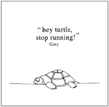 Gary: Hey Turtle, Stop Running!
