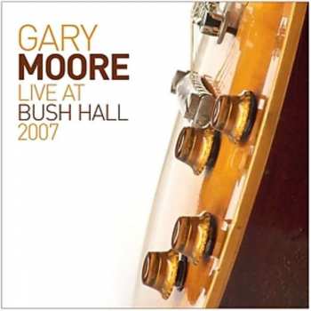 Album Gary Moore: Live At Bush Hall 2007