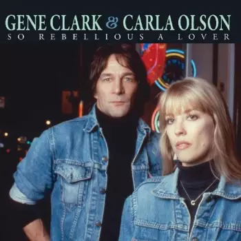 Gene Clark: So Rebellious A Lover