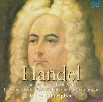 Album Georg Friedrich Händel: The Chamber Music Vol. V: The Trio Sonatas For Two Violins And Basso Continuo 