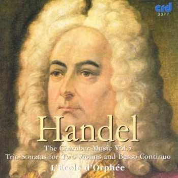 CD Georg Friedrich Händel: The Chamber Music Vol. V: The Trio Sonatas For Two Violins And Basso Continuo  527305