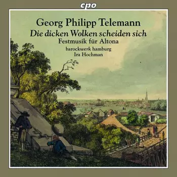Georg Philipp Telemann: Die Dicken Wolken Scheiden Sich; Festmusik Für Altona