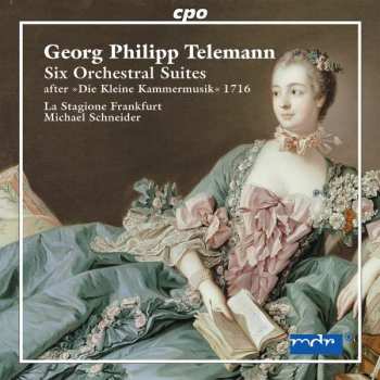 Georg Philipp Telemann: Six Orchestral Suites (after "Die Kleine Kammermusik" 1716)