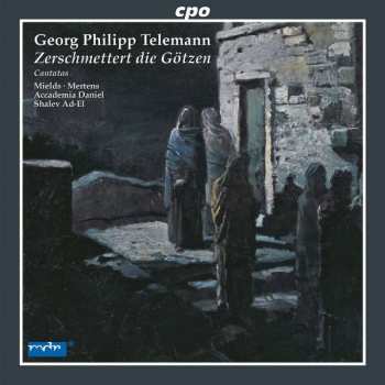 Album Georg Philipp Telemann: Zerschmettert Die Götzen (Cantatas)