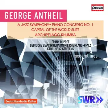 George Antheil: A Jazz Symphony • Piano Concerto No.1 • Capital Of The World Suite • Archipelago Rhumba