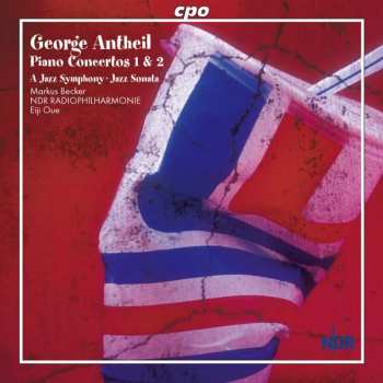 Album George Antheil: Piano Concertos 1 & 2 • A Jazz Symphony • Jazz Sonata