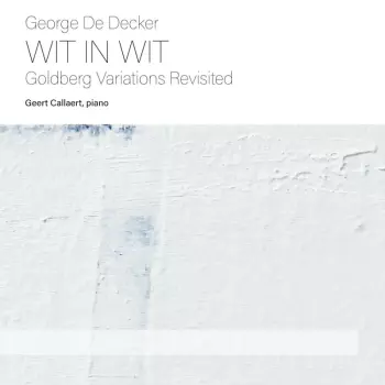 George De Decker: Wit In Wit - Goldberg Variations Revisited