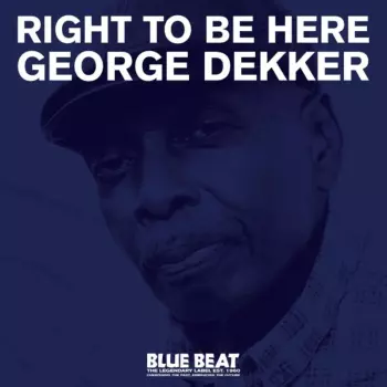 George Dekker: Right To Be Here
