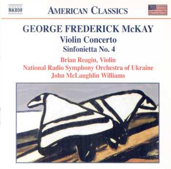George Frederick McKay: Violin Concerto / Sinfonietta No. 4