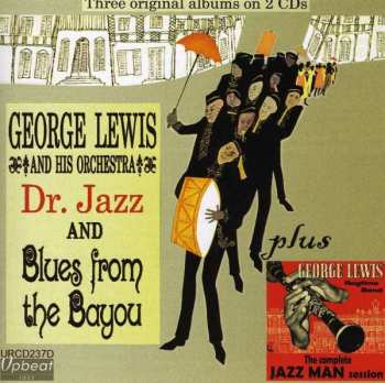 George Lewis And His Orchestra: Dr. Jazz/Blues From The Bayou/The Jazz Man Sessions