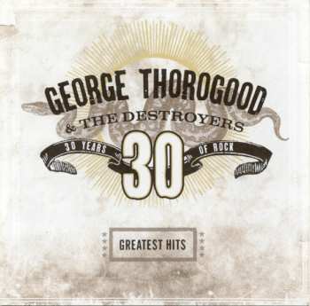 George Thorogood & The Destroyers: Greatest Hits: 30 Years Of Rock