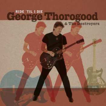 Album George Thorogood & The Destroyers: Ride 'Til I Die