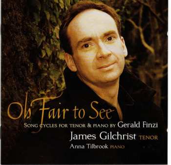 Gerald Finzi: Oh Fair To See - Song Cycles For Tenor & Piano By Gerald Finzi