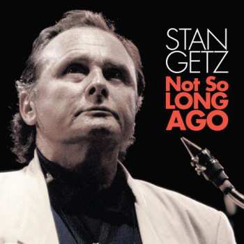 Album Getz,stan: Not So Long Ago