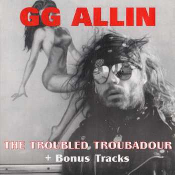 Album GG Allin: The Troubled Troubador + Bonus Tracks