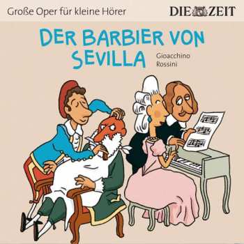 Gioacchino Rossini: Zeit Edition: Große Oper Für Kleine Hörer - Der Barbier Von Sevilla