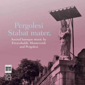 Album Giovanni Battista Pergolesi: Pergolesi: Stabat Mater, Sacred Baroque Music By Pergolesi, Monteverdi & Frescobaldi