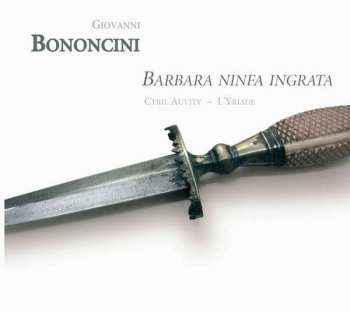 Giovanni Bononcini: Barbara Ninfa Ingrata
