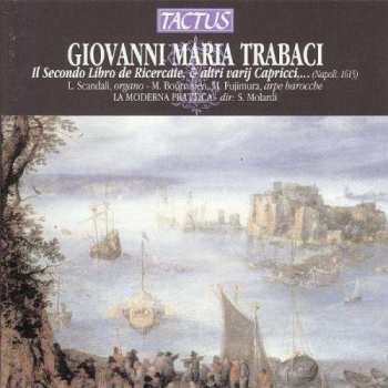 Album Giovanni Maria Trabaci: Il Secondo Libro De Ricercate  & Altri Varij Capricci