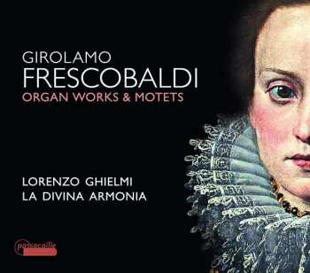 Girolamo Frescobaldi: Organ Works & Motets