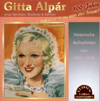 Album Gitta Alpar: Was Hat Eine Frau von Der Treue? Gitta Alpár Singt Ábrahám, Brodszky & Kálmán