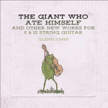 Glenn Jones: The Giant Who Ate Himself And Other New Works For 6 & 12 String Guitar