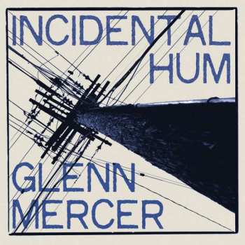 Album Glenn Mercer: Incidental Hum