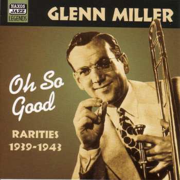 Glenn Miller And His Orchestra: Oh! So Good - Rarities 1939 - 1943