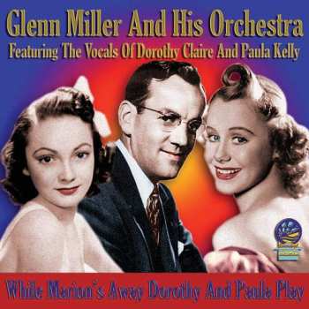 Glenn Miller And His Orchestra: While Marions Away Dorothy And Paula Play