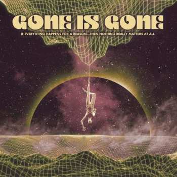 Gone Is Gone: If Everything Happens For A Reason...Then Nothing Really Matters At All
