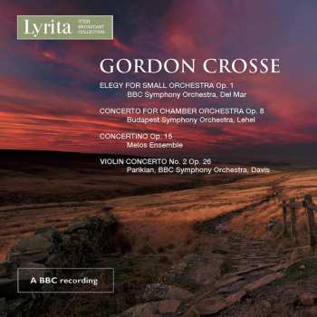 Gordon Crosse: Elegy For Small Orchestra, Op. 1 : Concerto For Chamber Orchestra Op. 8 :  Concertino Op. 15 : Violin Concerto No.2 Op. 26