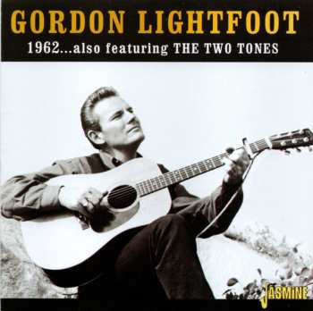 Gordon Lightfoot: 1962...Also Featuring The Two Tones