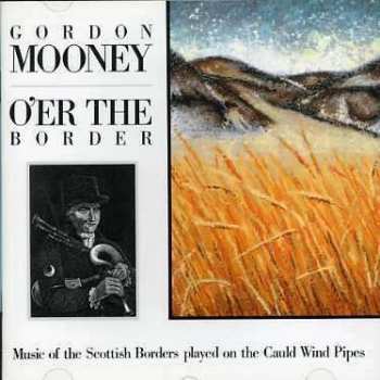 Album Gordon Mooney: O'er The Border (Music Of The Scottish Borders Played On The Cauld Wind Pipes)