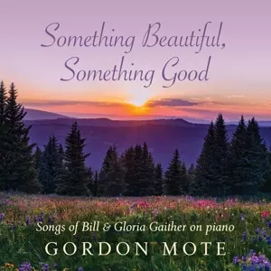 Gordon Mote: Something Beautiful Something Good: Songs Of Bill