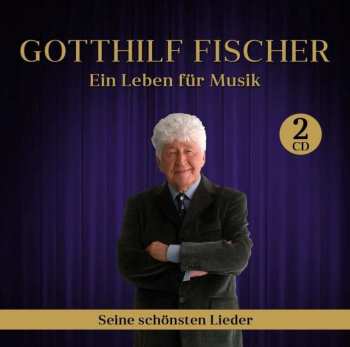 Album Gotthilf Fischer: Ein Leben Für Musik - Seine Schönsten Lieder