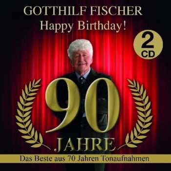 Album Gotthilf Fischer: Happy Birthday! 90 Jahre - Das Beste Aus 70 Jahren Tonaufnahmen