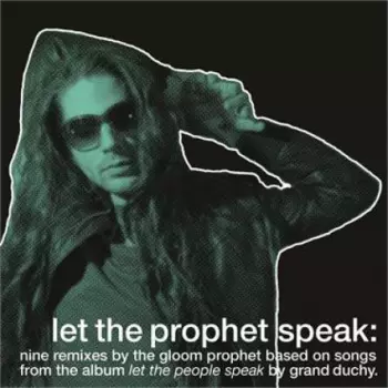 Let The Prophet Speak: Nine Remixes By The Gloom Prophet Based On Songs From The Album Let The People Speak By Grand Duchy
