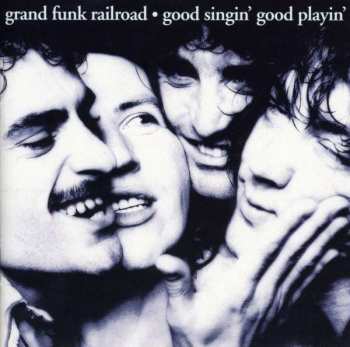 Album Grand Funk Railroad: Good Singin' Good Playin'