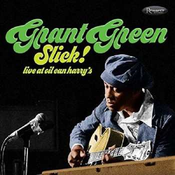 Album Grant Green: Slick! - Live at Oil Can Harry’s