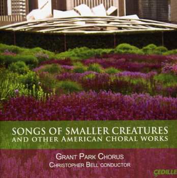 Album Christopher Bell: Songs Of Smaller Creatures And Other American Choral Works