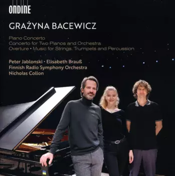 Grażyna Bacewicz: Piano Concerto • Concerto for Two Pianos and Orchestra • Overture • Music for Strings, Trumpets and Percussion