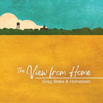 Album Greg Blake & Hometown: View From Here