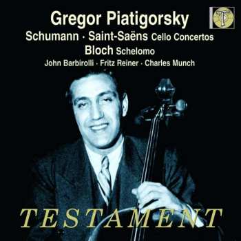 Gregor Piatigorsky: Schumann. Saint-Saens: Cello Concertos. Bloch: Schelomo