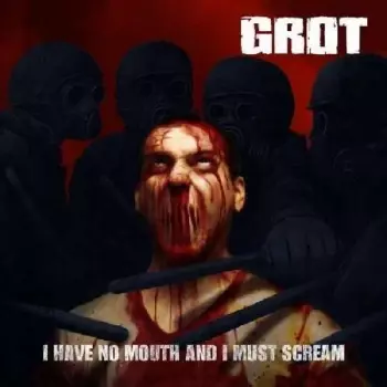 Grot: I Have No Mouth And I Must Scream
