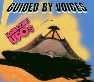 Guided By Voices: Hardcore UFOs - Revelations, Epiphanies And Fast Food In The Western Hemisphere