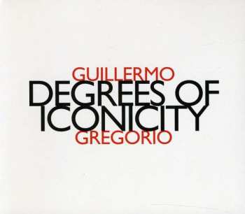 Album Guillermo Gregorio: Degrees Of Iconicity