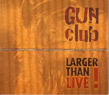 The Gun Club: Larger Than Live!