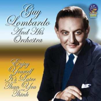 Album Guy Lombardo And His Orchestra: Enjoy Yourself It's Later Than You Think